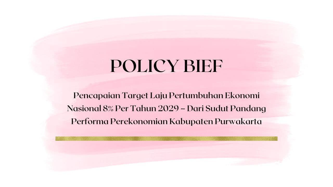 Policy Brief - Pencapaian Target Laju Pertumbuhan Ekonomi Nasional 8% Per Tahun 2029 – Dari Sudut Pandang Performa Perekonomian Kabupaten Purwakarta