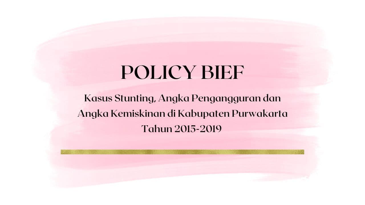 Policy Brief - Kasus Stunting, Angka Pengangguran dan Angka Kemiskinan di Kabupaten Purwakarta Tahun 2015-2019
