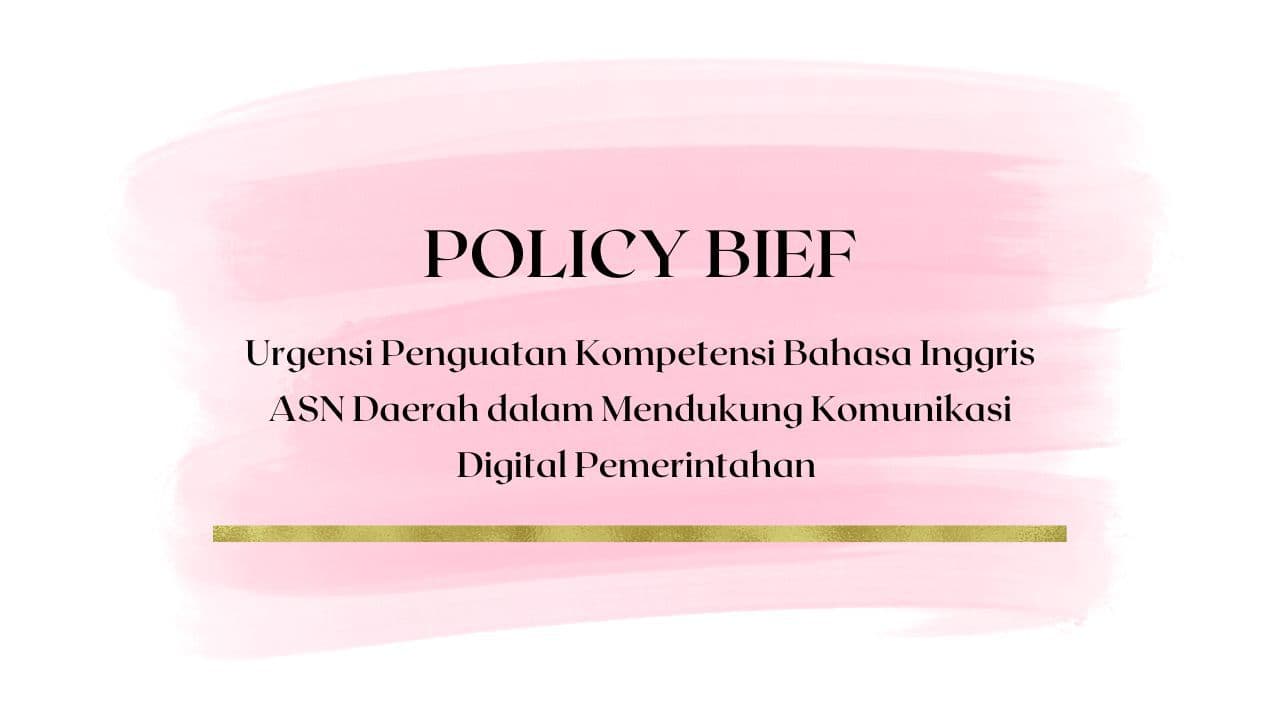 Policy Brief - Urgensi Penguatan Kompetensi Bahasa Inggris ASN Daerah dalam Mendukung Komunikasi Digital Pemerintahan