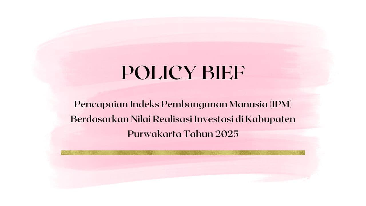 Policy Brief - Pencapaian Indeks Pembangunan Manusia (IPM) Berdasarkan Nilai Realisasi Investasi di Kabupaten Purwakarta Tahun 2025