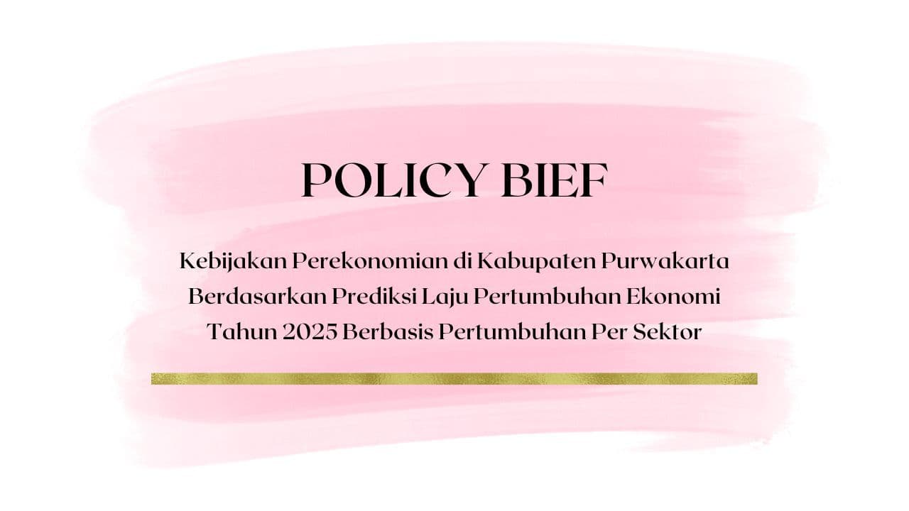 Policy Brief - Kebijakan Perekonomian di Kabupaten Purwakarta Berdasarkan Prediksi Laju Pertumbuhan Ekonomi Tahun 2025 Berbasis Pertumbuhan Per Sektor