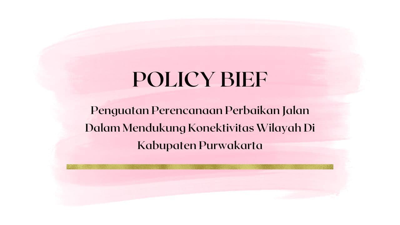 Policy Brief - Penguatan Perencanaan Perbaikan Jalan Dalam Mendukung Konektivitas Wilayah Di Kabupaten Purwakarta